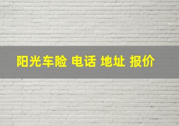 阳光车险 电话 地址 报价